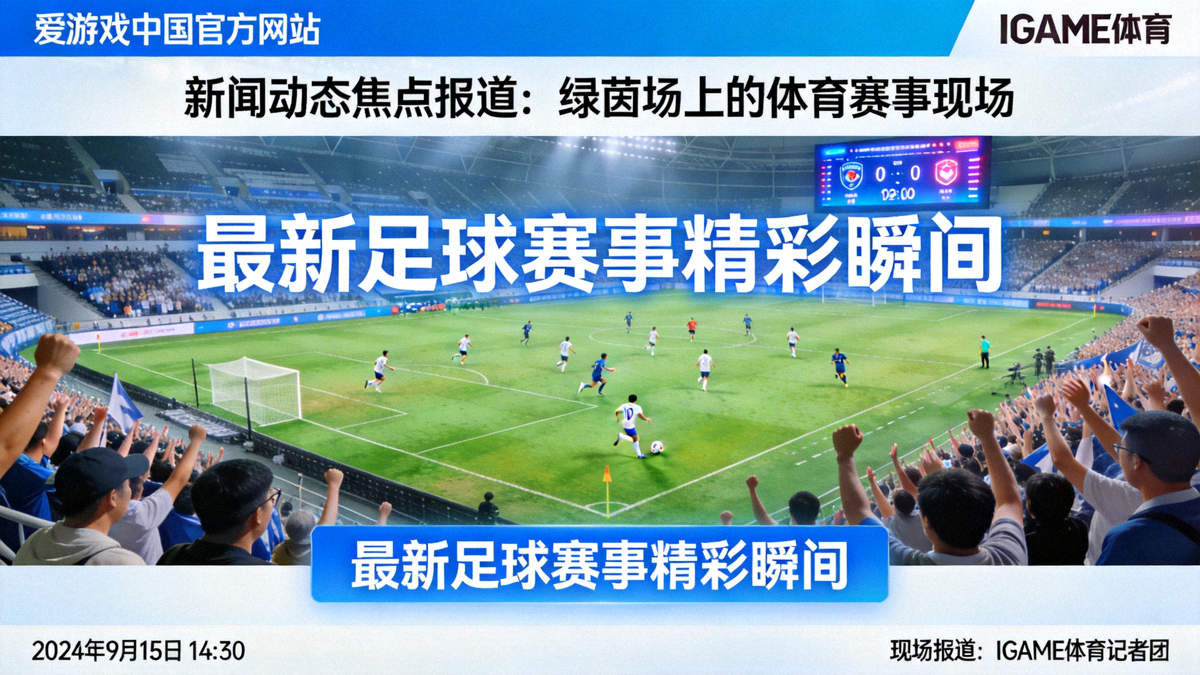 爱游戏中国官方网站IGAME体育中文首页新闻动态焦点报道：绿茵场上的体育赛事现场